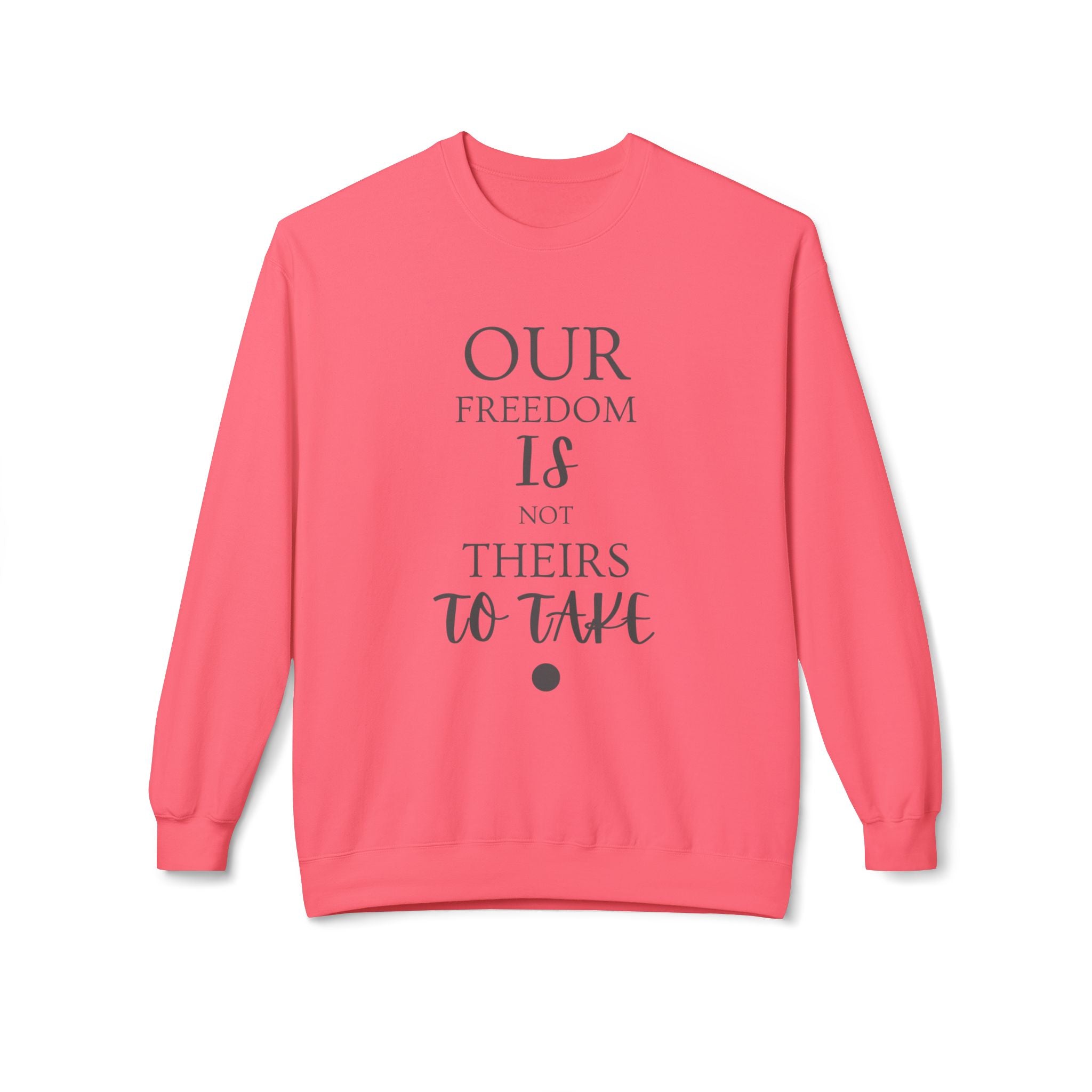 Our Freedom Is NOT Theirs to Take! | Women's Midweight Fleece Crewneck | Sizes Up To 4XL