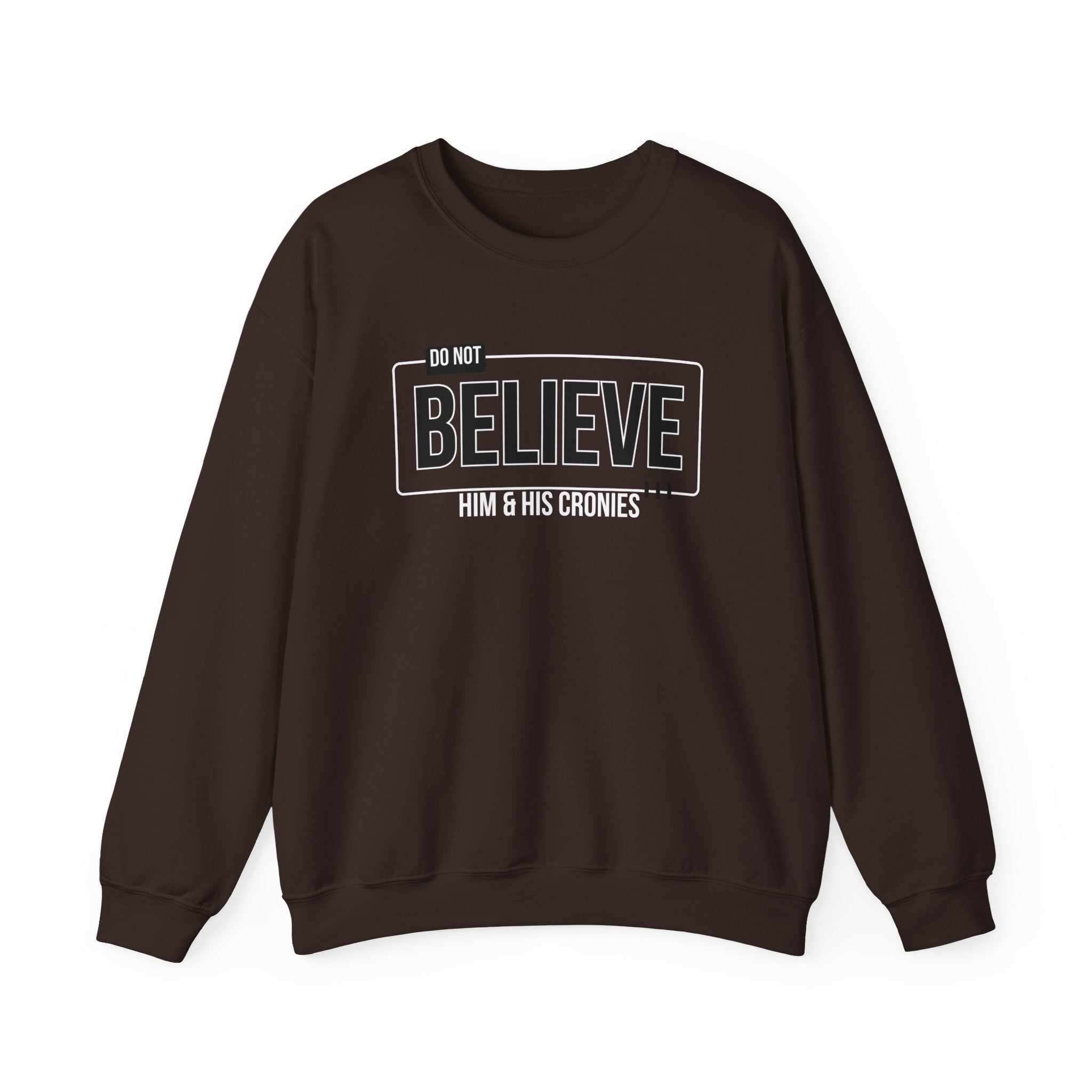 Do Not Believe Him & His Cronies | Men's Political Crewneck Sweatshirt | Sizes Up to 5XL