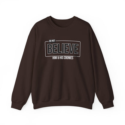 Do Not Believe Him & His Cronies | Men's Political Crewneck Sweatshirt | Sizes Up to 5XL