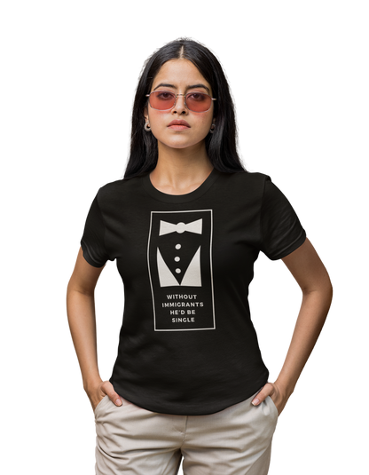 Without Immigrants He'd Be Single | Women's T-shirt | Sizes XS to 5XL