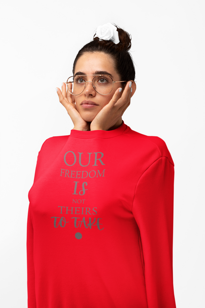 Our Freedom Is NOT Theirs to Take! | Women's Midweight Fleece Crewneck | Sizes Up To 4XL